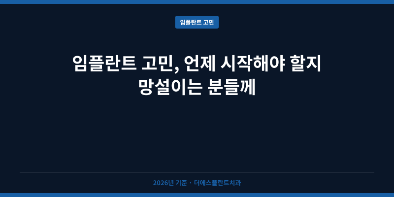 임플란트 고민, 언제 시작해야 할지 망설이는 분들께